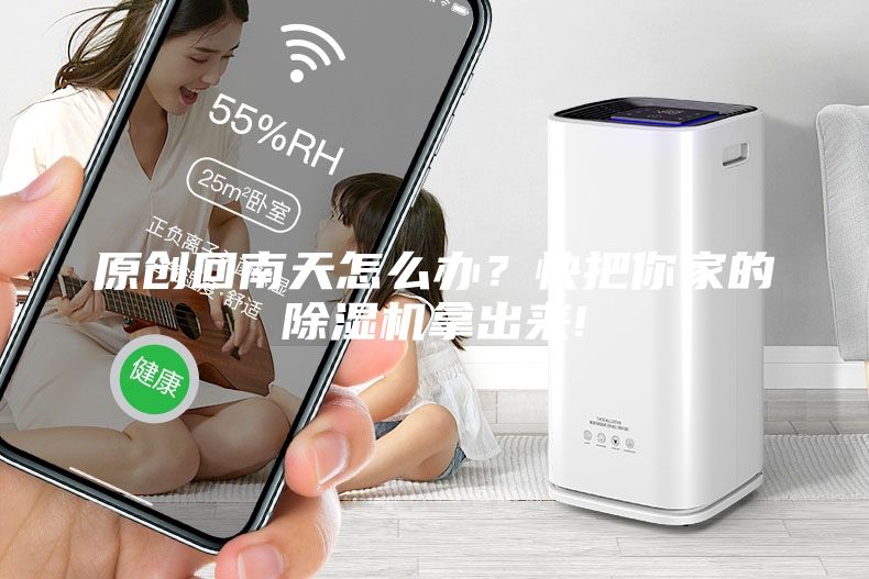 原創(chuàng)回南天怎么辦？快把你家的除濕機(jī)拿出來!