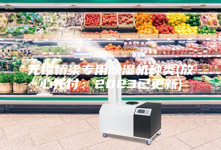 無錫橋梁專用除濕機種類(放心托付:2023已更新)