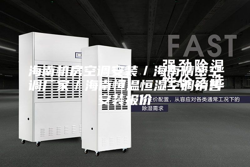 海南機房空調安裝/海南精密空調廠家/海南恒溫恒濕空調銷售安裝報價