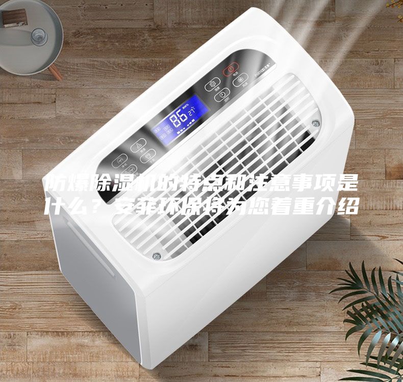 防爆除濕機的特點和注意事項是什么?安菲環保將為您著重介紹