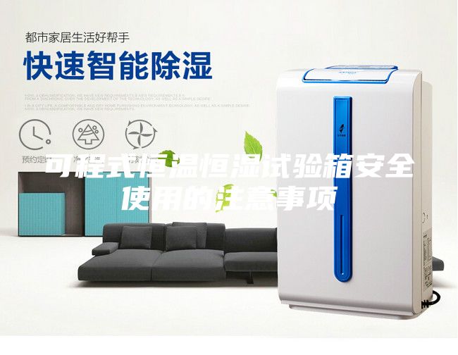 可程式恒溫恒濕試驗(yàn)箱安全使用的注意事項(xiàng)