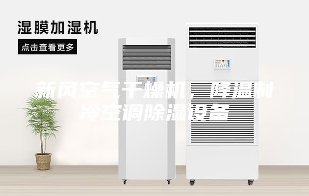 新風空氣干燥機，降溫制冷空調除濕設備