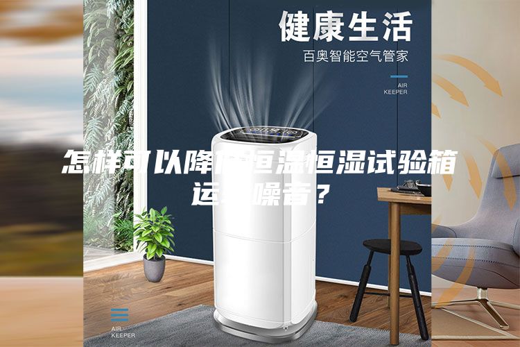 怎樣可以降低恒溫恒濕試驗箱運轉噪音？