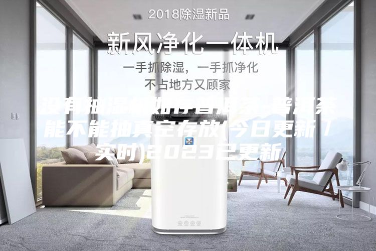 沒(méi)有抽濕機(jī)如存普洱茶-普洱茶能不能抽真空存放(今日更新／實(shí)時(shí))2023已更新