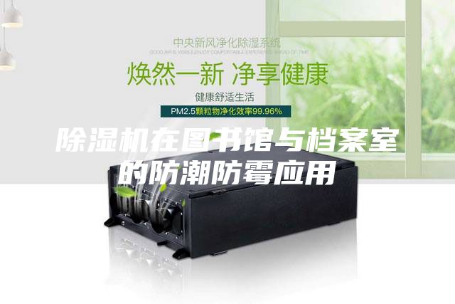 除濕機在圖書館與檔案室的防潮防霉應用