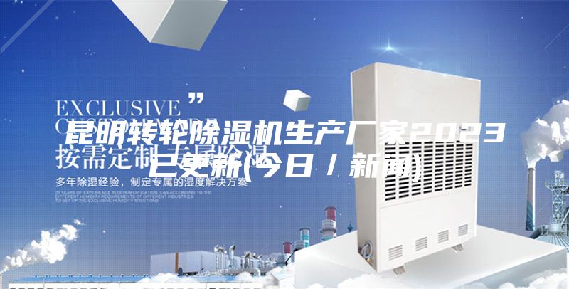 昆明轉(zhuǎn)輪除濕機生產(chǎn)廠家2023已更新(今日/新聞)