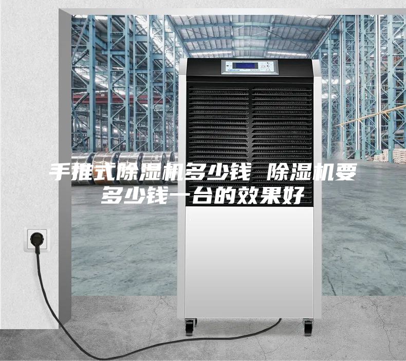 手推式除濕機(jī)多少錢 除濕機(jī)要多少錢一臺的效果好
