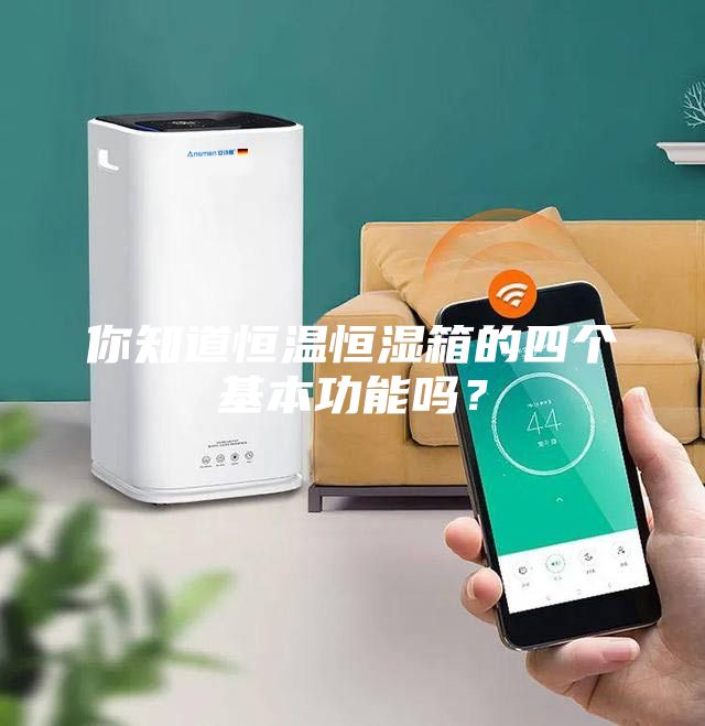 你知道恒溫恒濕箱的四個(gè)基本功能嗎?