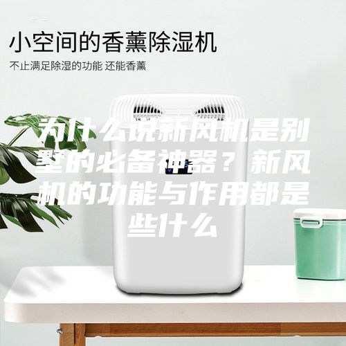 為什么說(shuō)新風(fēng)機(jī)是別墅的必備神器？新風(fēng)機(jī)的功能與作用都是些什么