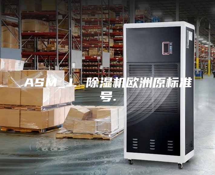 ASM_J. 除濕機歐洲原標(biāo)準(zhǔn)號.