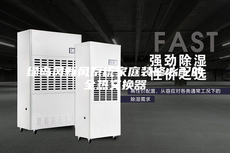 綠島風新風系統家庭裝修必配的全熱交換器