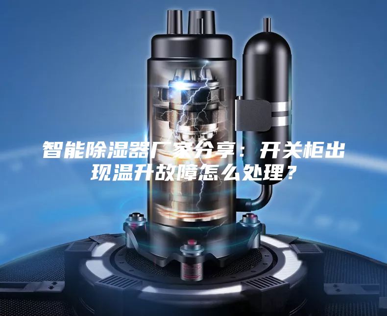 智能除濕器廠家分享：開關(guān)柜出現(xiàn)溫升故障怎么處理？