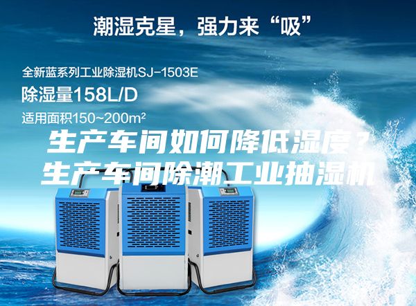 生產(chǎn)車間如何降低濕度？生產(chǎn)車間除潮工業(yè)抽濕機