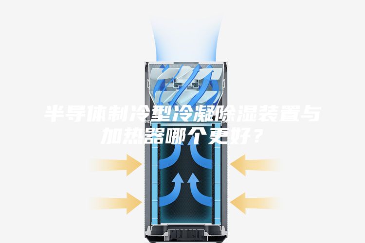半導(dǎo)體制冷型冷凝除濕裝置與加熱器哪個更好？