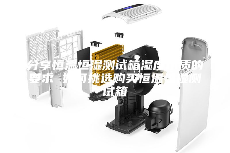 分享恒溫恒濕測(cè)試箱濕度水質(zhì)的要求 如何挑選購(gòu)買恒溫恒濕測(cè)試箱